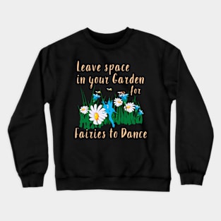 Leave space in your garden for fairies to dance Crewneck Sweatshirt